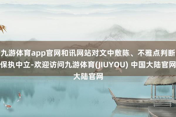 九游体育app官网和讯网站对文中敷陈、不雅点判断保执中立-欢迎访问九游体育(JIUYOU) 中国大陆官网